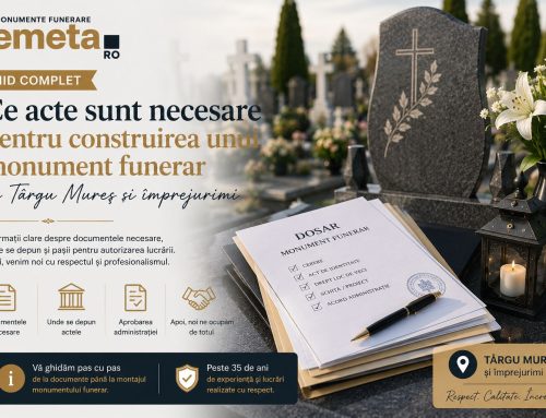 Ce acte sunt necesare pentru construirea unui monument funerar în Târgu Mureș? Ghid complet pentru familii
